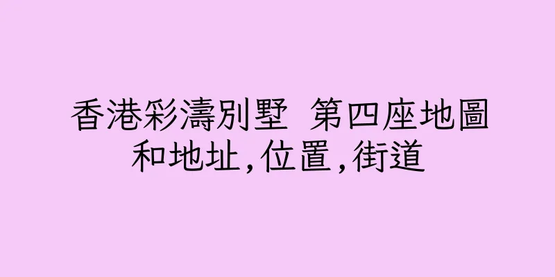 香港彩濤別墅 第四座地圖和地址,位置,街道