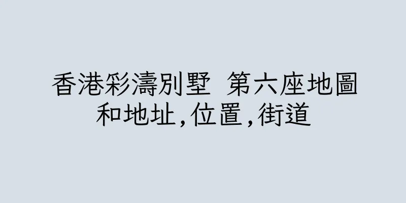 香港彩濤別墅 第六座地圖和地址,位置,街道