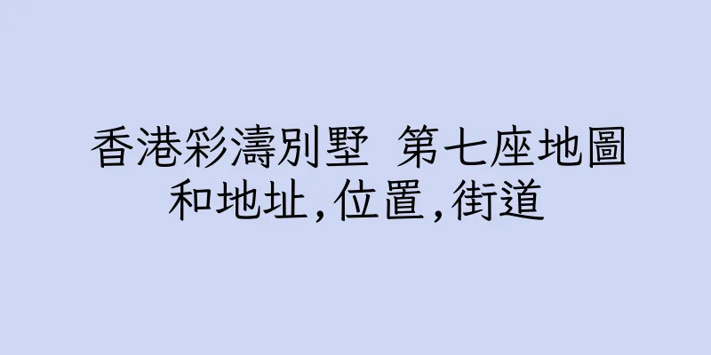 香港彩濤別墅 第七座地圖和地址,位置,街道