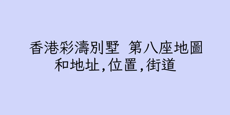 香港彩濤別墅 第八座地圖和地址,位置,街道