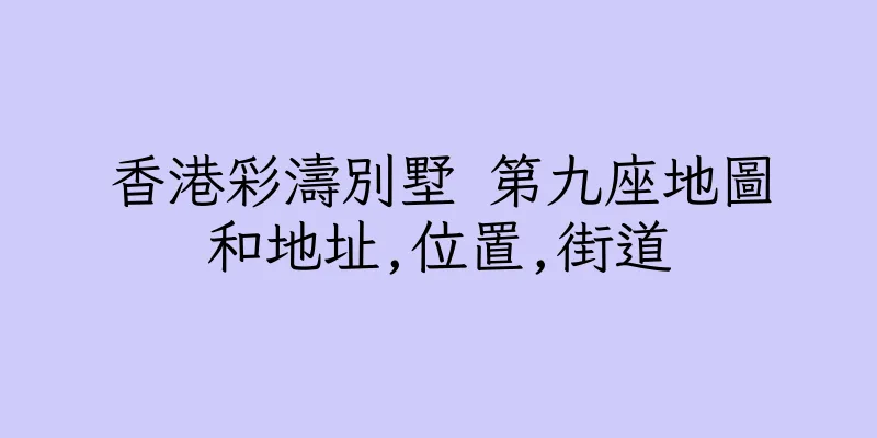 香港彩濤別墅 第九座地圖和地址,位置,街道