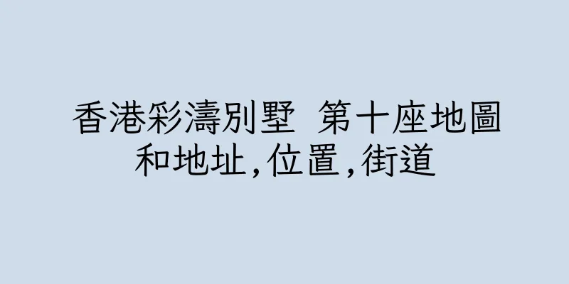 香港彩濤別墅 第十座地圖和地址,位置,街道