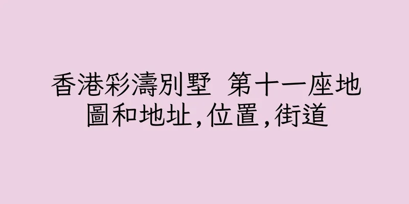香港彩濤別墅 第十一座地圖和地址,位置,街道