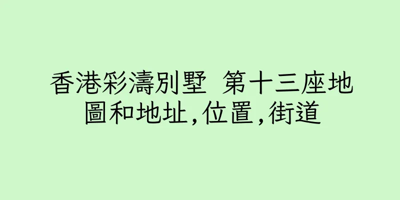 香港彩濤別墅 第十三座地圖和地址,位置,街道