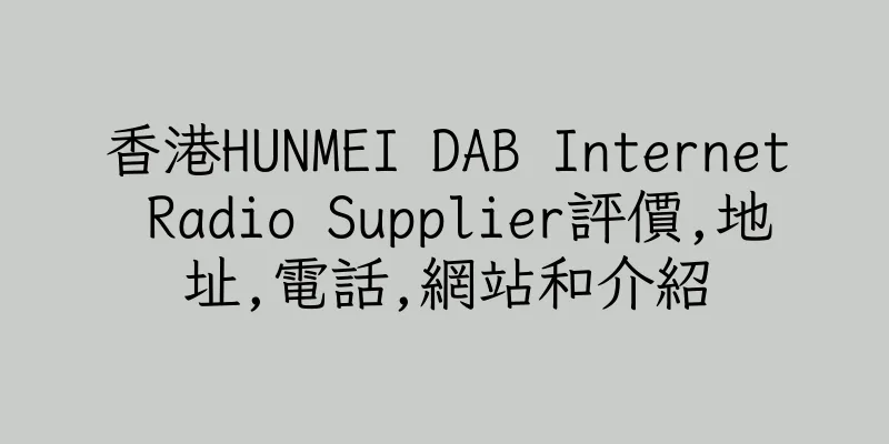香港HUNMEI DAB Internet Radio Supplier評價,地址,電話,網站和介紹