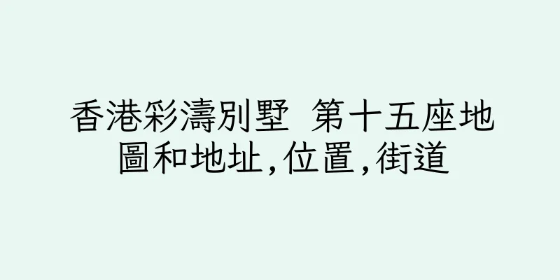 香港彩濤別墅 第十五座地圖和地址,位置,街道