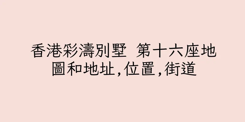 香港彩濤別墅 第十六座地圖和地址,位置,街道