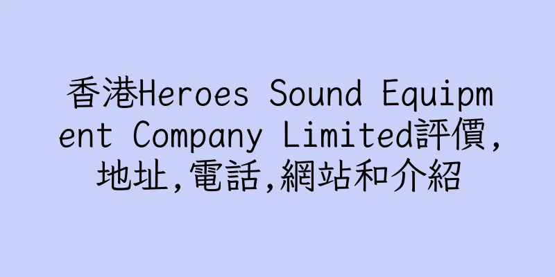 香港Heroes Sound Equipment Company Limited評價,地址,電話,網站和介紹