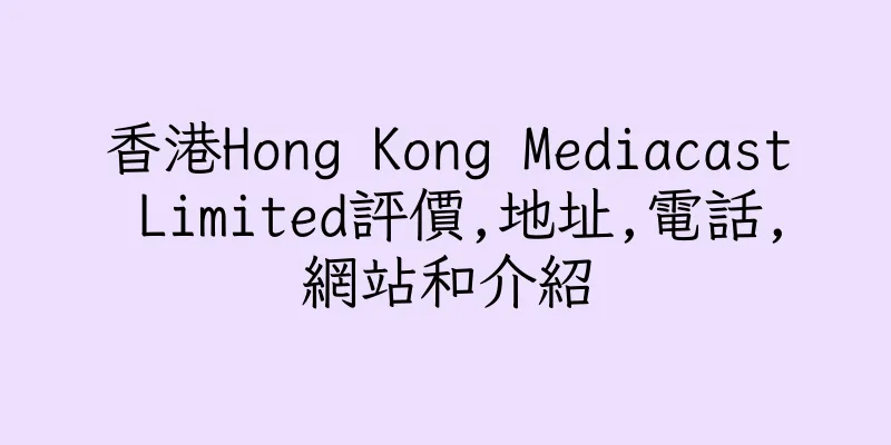 香港Hong Kong Mediacast Limited評價,地址,電話,網站和介紹