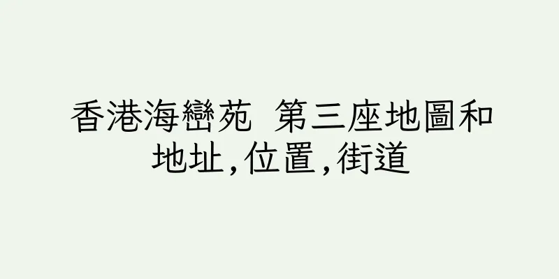 香港海巒苑 第三座地圖和地址,位置,街道