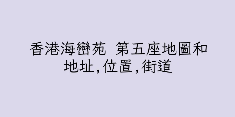 香港海巒苑 第五座地圖和地址,位置,街道