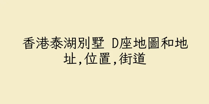 香港泰湖別墅 D座地圖和地址,位置,街道