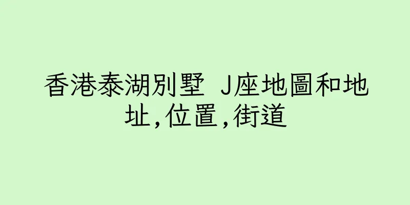 香港泰湖別墅 J座地圖和地址,位置,街道