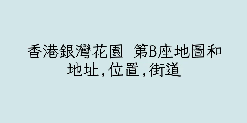香港銀灣花園 第B座地圖和地址,位置,街道