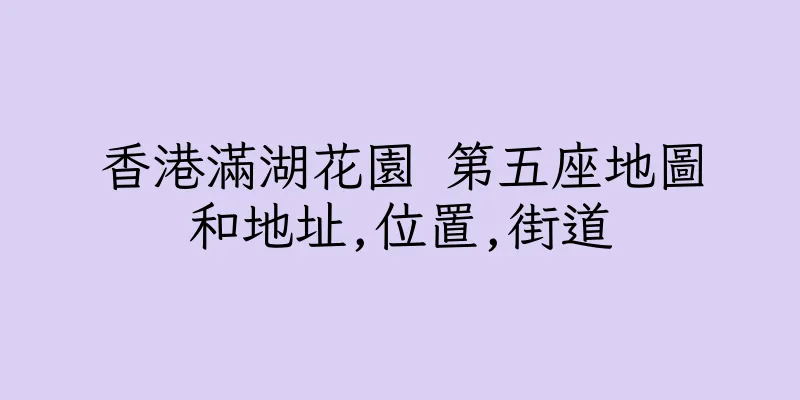 香港滿湖花園 第五座地圖和地址,位置,街道