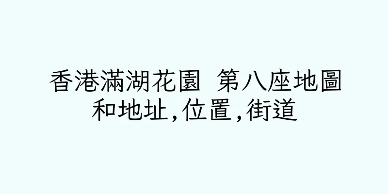 香港滿湖花園 第八座地圖和地址,位置,街道