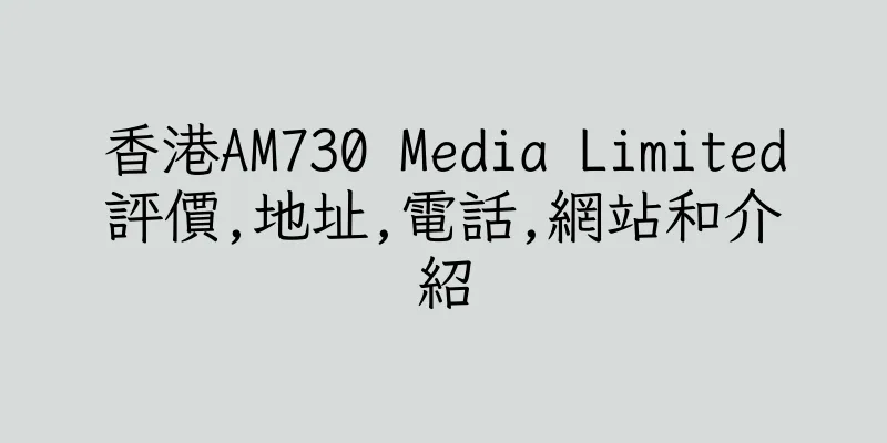 香港AM730 Media Limited評價,地址,電話,網站和介紹