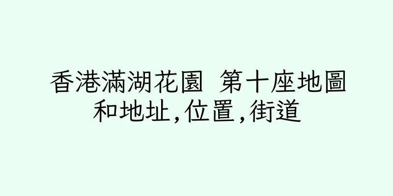 香港滿湖花園 第十座地圖和地址,位置,街道