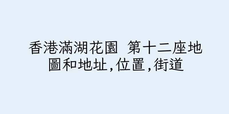 香港滿湖花園 第十二座地圖和地址,位置,街道