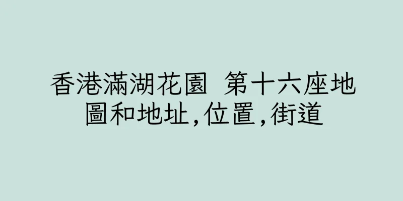 香港滿湖花園 第十六座地圖和地址,位置,街道