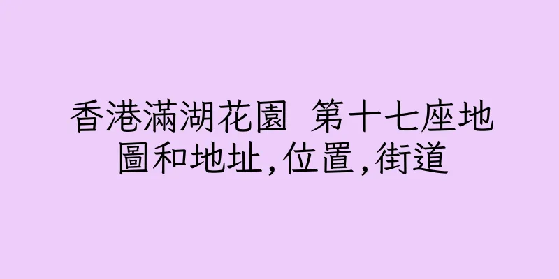 香港滿湖花園 第十七座地圖和地址,位置,街道