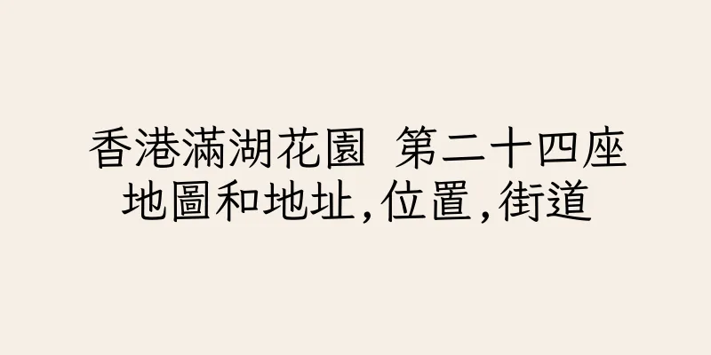 香港滿湖花園 第二十四座地圖和地址,位置,街道