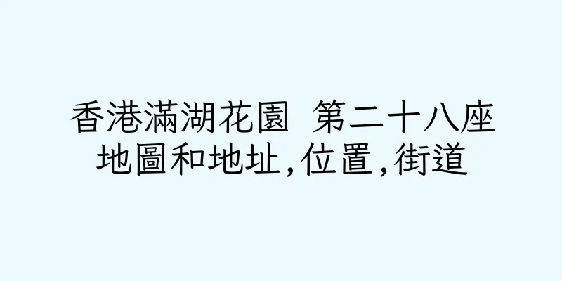 香港滿湖花園 第二十八座地圖和地址,位置,街道