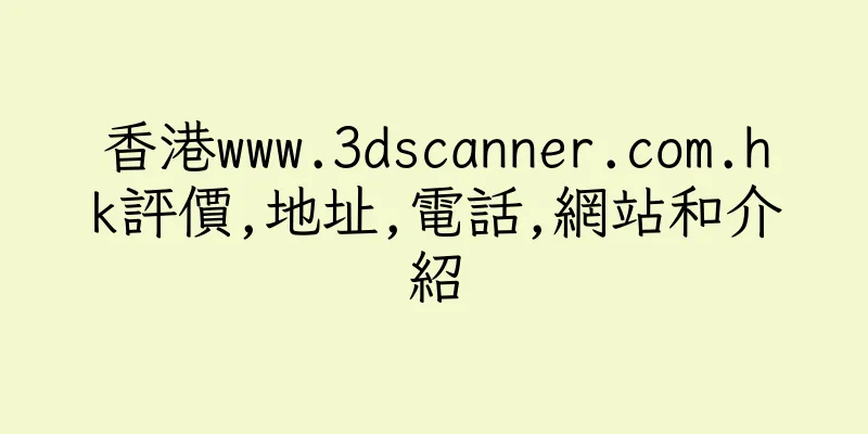 香港www.3dscanner.com.hk評價,地址,電話,網站和介紹