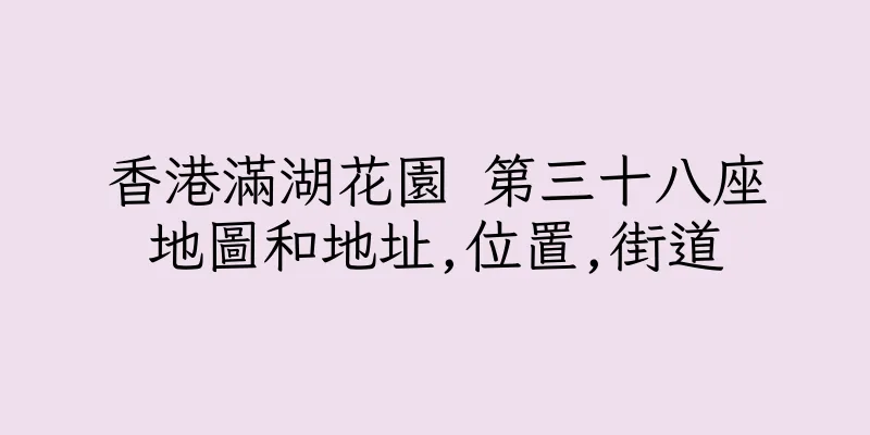 香港滿湖花園 第三十八座地圖和地址,位置,街道