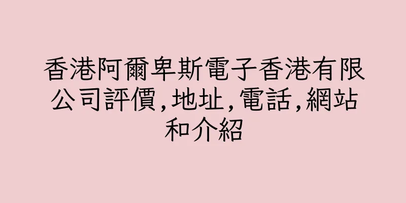 香港阿爾卑斯電子香港有限公司評價,地址,電話,網站和介紹