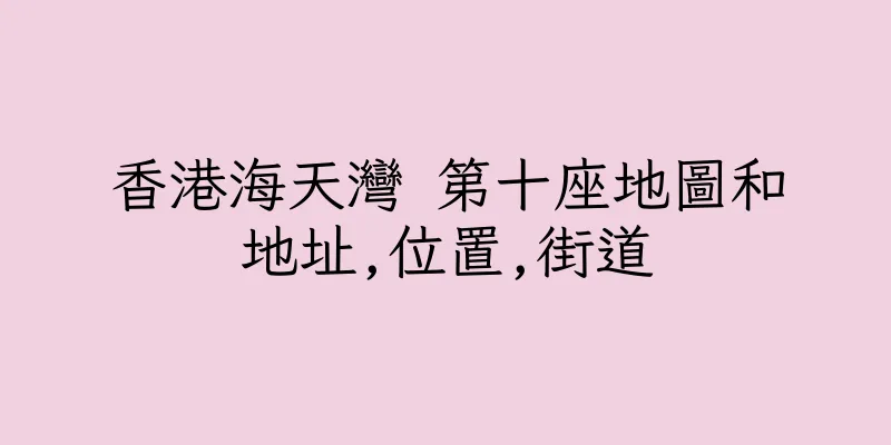 香港海天灣 第十座地圖和地址,位置,街道