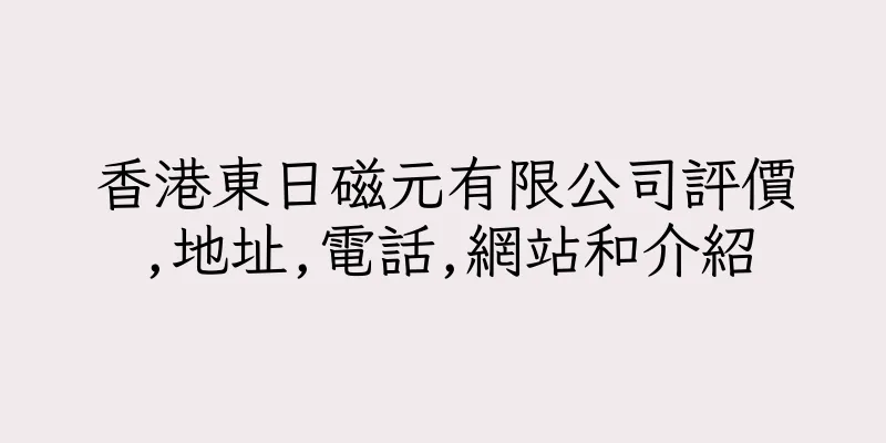 香港東日磁元有限公司評價,地址,電話,網站和介紹