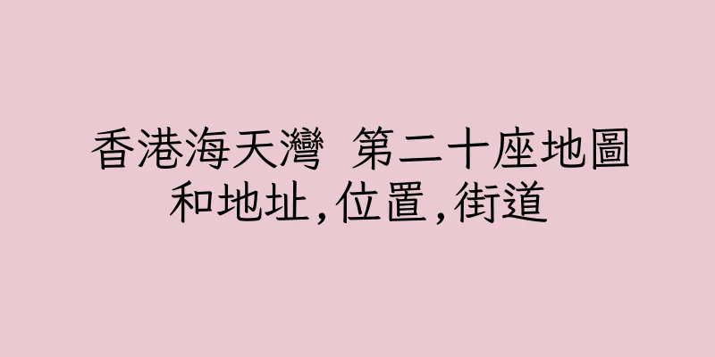 香港海天灣 第二十座地圖和地址,位置,街道