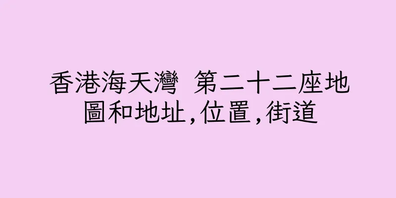 香港海天灣 第二十二座地圖和地址,位置,街道