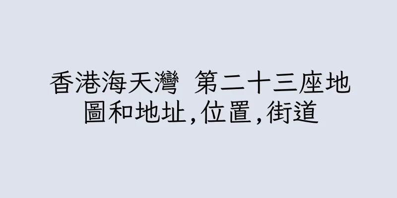 香港海天灣 第二十三座地圖和地址,位置,街道