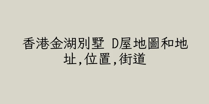 香港金湖別墅 D屋地圖和地址,位置,街道