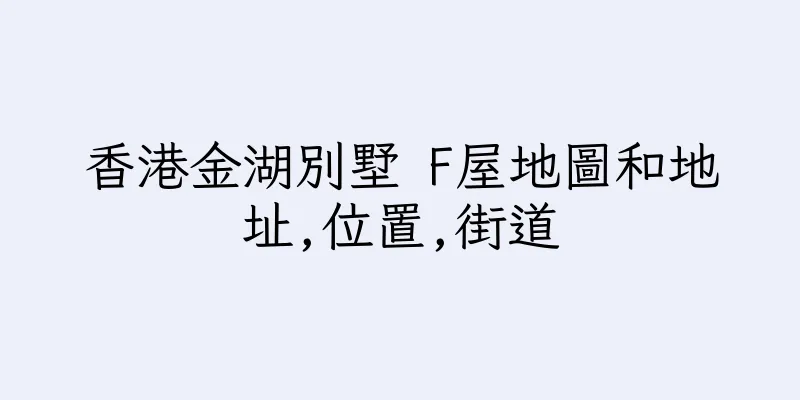 香港金湖別墅 F屋地圖和地址,位置,街道