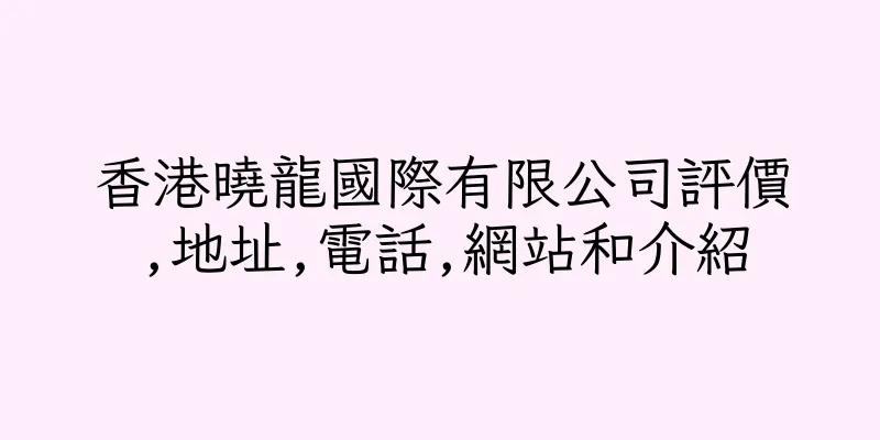 香港曉龍國際有限公司評價,地址,電話,網站和介紹