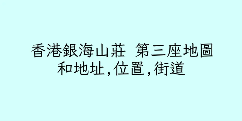 香港銀海山莊 第三座地圖和地址,位置,街道