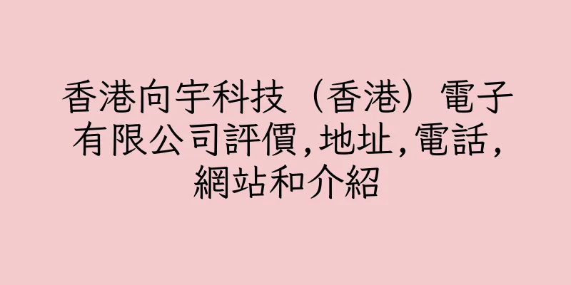 香港向宇科技（香港）電子有限公司評價,地址,電話,網站和介紹