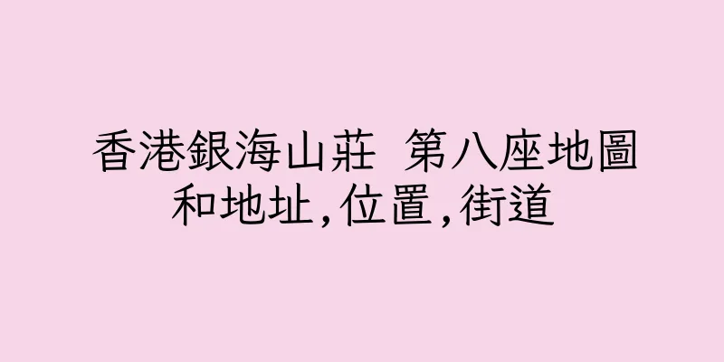 香港銀海山莊 第八座地圖和地址,位置,街道