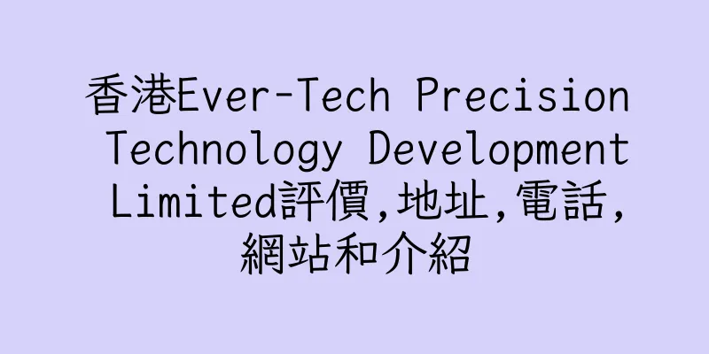 香港Ever-Tech Precision Technology Development Limited評價,地址,電話,網站和介紹