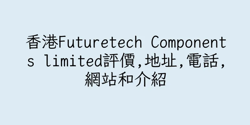 香港Futuretech Components limited評價,地址,電話,網站和介紹