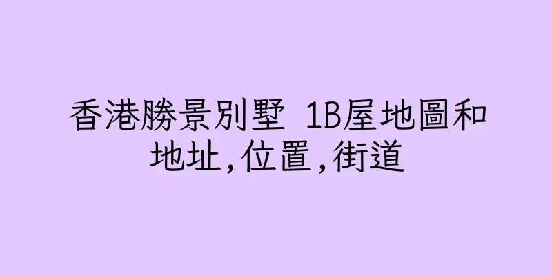 香港勝景別墅 1B屋地圖和地址,位置,街道