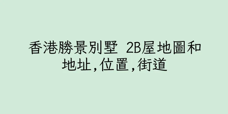 香港勝景別墅 2B屋地圖和地址,位置,街道