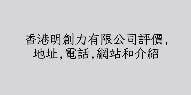 香港明創力有限公司評價,地址,電話,網站和介紹