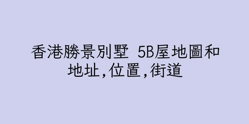 香港勝景別墅 5B屋地圖和地址,位置,街道
