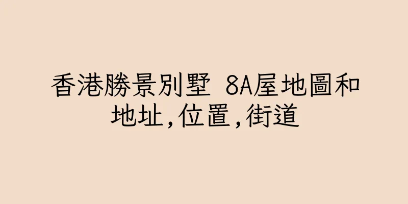 香港勝景別墅 8A屋地圖和地址,位置,街道