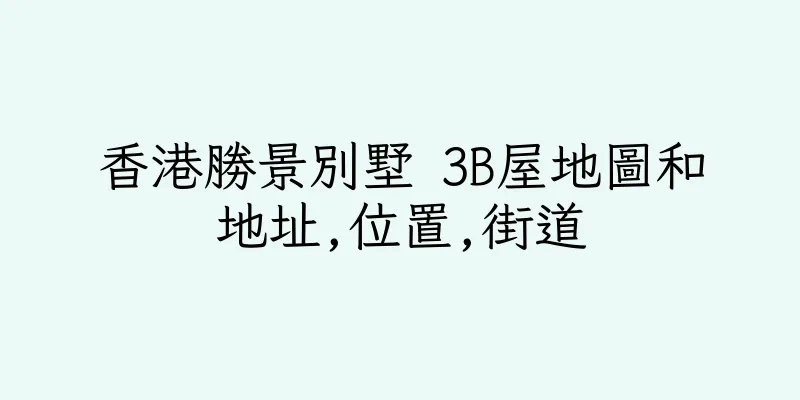 香港勝景別墅 3B屋地圖和地址,位置,街道