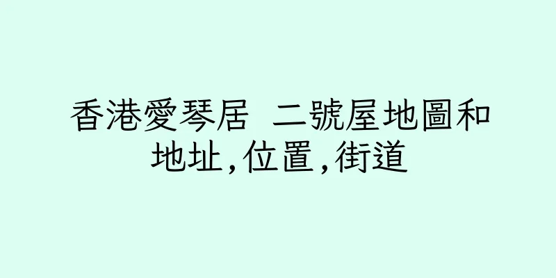 香港愛琴居 二號屋地圖和地址,位置,街道
